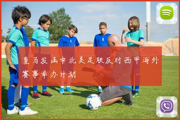 皇马发函中北美足联反对西甲海外赛事举办计划