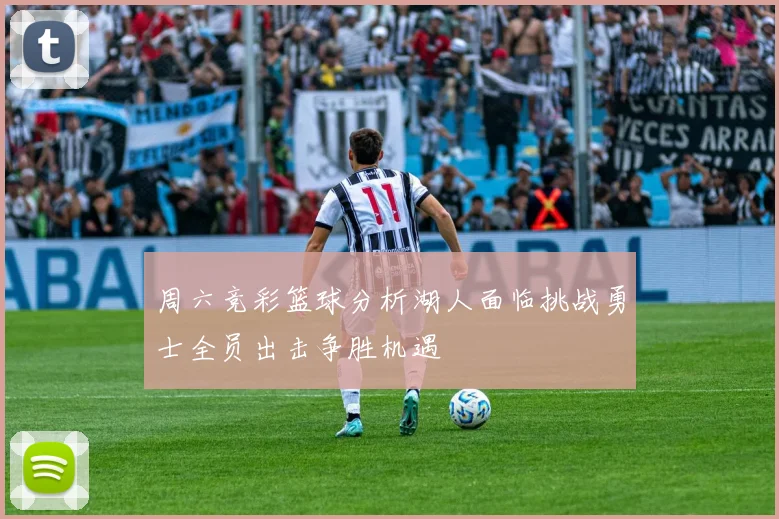 周六竞彩篮球分析湖人面临挑战勇士全员出击争胜机遇