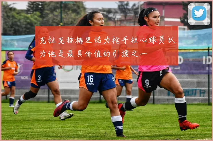 克拉克称梅里诺为枪手核心球员认为他是最具价值的引援之一